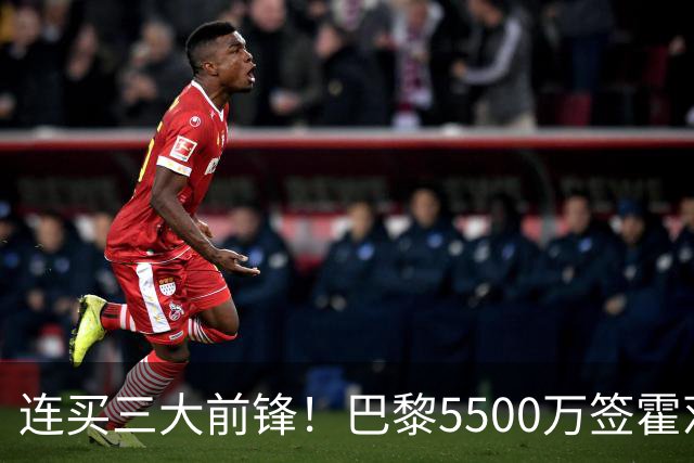 连买三大前锋！巴黎5500万签霍茨，夏窗锋线豪购超1.5亿欧