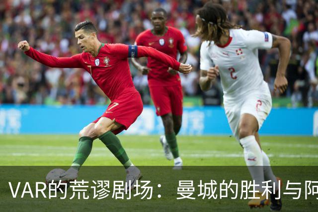 VAR的荒谬剧场：曼城的胜利与阿森纳的无奈